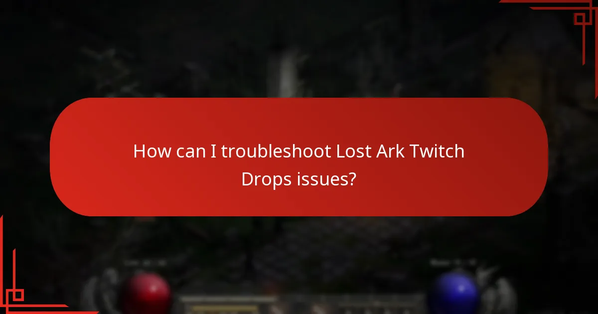 How can I troubleshoot Lost Ark Twitch Drops issues?